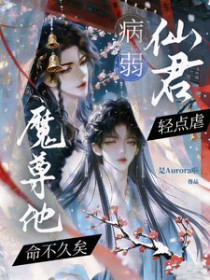 病弱仙君轻点虐,魔尊他命不久矣
