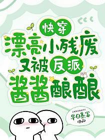 快穿:漂亮小残废又被反派酱酱酿酿